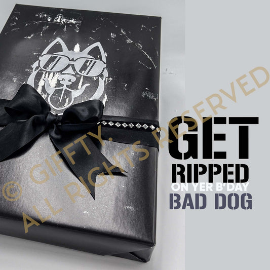 Get Ripped On Yer Birthday Bad Dog. CUSTOM GIFT WRAPPING